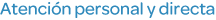 Atención personal y directa